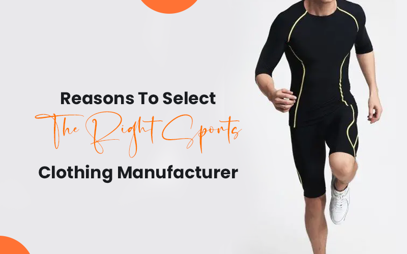 Reasons to Select the Right Sports Clothing Manufacturer